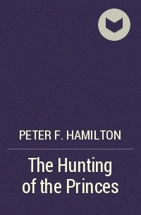 Peter F. Hamilton - The Hunting of the Princes