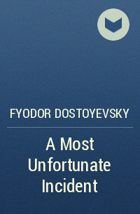 Fyodor Dostoyevsky - A Most Unfortunate Incident