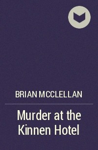 Брайан Макклеллан - Murder at the Kinnen Hotel