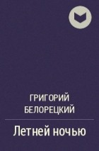 Григорий Белорецкий - Летней ночью