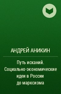 Андрей Аникин - Путь исканий. Социально-экономические идеи в России до марксизма