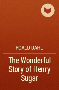 Roald Dahl - The Wonderful Story of Henry Sugar