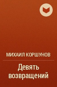 Михаил Коршунов - Девять возвращений