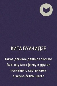 Кита Буачидзе - Такое длинное длинное письмо Виктору Астафьеву и другие послания с картинками в черно-белом цвете