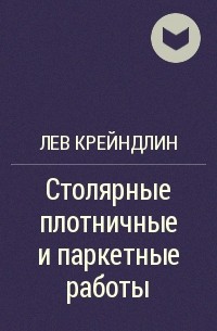 Лев Крейндлин - Столярные плотничные и паркетные работы