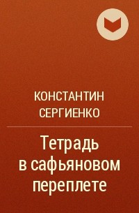 Константин Сергиенко - Тетрадь в сафьяновом переплете