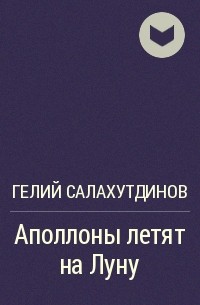 Гелий Салахутдинов - Аполлоны летят на Луну