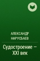 Александр Нарусбаев - Судостроение - XXI век