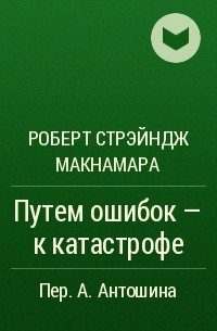 Роберт Стрэйндж Макнамара - Путем ошибок - к катастрофе