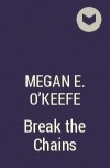 Megan E. O&#039;Keefe - Break the Chains