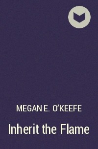Megan E. O'Keefe - Inherit the Flame