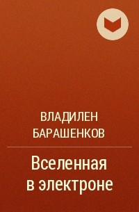 Владилен Барашенков - Вселенная в электроне