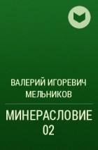 Валерий Игоревич Мельников - МИНЕРАСЛОВИЕ 02