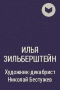 Илья Зильберштейн - Художник-декабрист Николай Бестужев