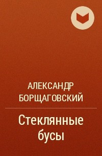 Александр Борщаговский - Стеклянные бусы