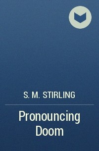 S. M. Stirling - Pronouncing Doom