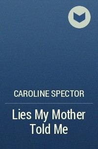 Caroline Spector - Lies My Mother Told Me