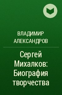 Владимир Александров - Сергей Михалков: Биография творчества