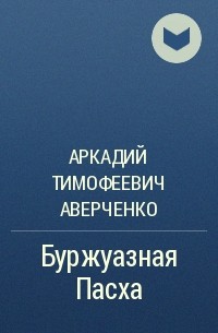 Аркадий Тимофеевич Аверченко - Буржуазная Пасха