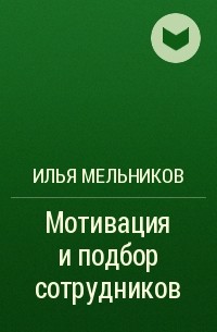 Илья Мельников - Мотивация и подбор сотрудников