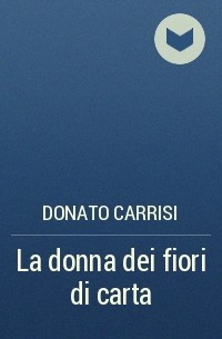 Donato Carrisi - La donna dei fiori di carta