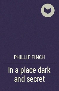 Phillip Finch - In a place dark and secret