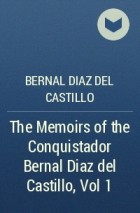 Bernal Diaz del Castillo - The Memoirs of the Conquistador Bernal Diaz del Castillo, Vol 1 