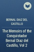 Bernal Diaz del Castillo - The Memoirs of the Conquistador Bernal Diaz del Castillo, Vol 2 