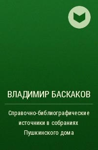 Владимир Баскаков - Справочно-библиографические источники в собраниях Пушкинского дома