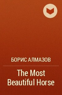 Борис Алмазов - The Most Beautiful Horse