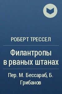 Роберт Трессел - Филантропы в рваных штанах