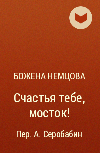 Божена Немцова - Счастья тебе, мосток!