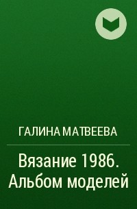 Галина Матвеева - Вязание 1986. Альбом моделей