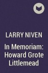 Larry Niven - In Memoriam: Howard Grote Littlemead