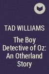 Tad Williams - The Boy Detective of Oz: An Otherland Story