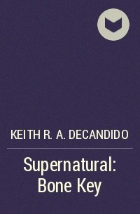 Keith R.A. DeCandido - Supernatural: Bone Key