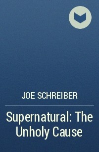 Joe Schreiber - Supernatural: The Unholy Cause