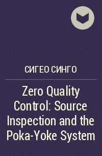 Сигео Синго - Zero Quality Control: Source Inspection and the Poka-Yoke System