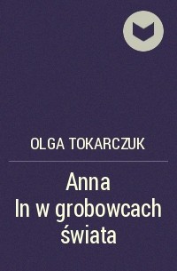 Olga Tokarczuk - Anna In w grobowcach świata