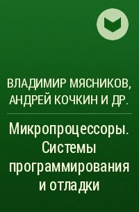 Владимир Мясников, Андрей Кочкин, Юрий Шейнин, М. Б. Игнатьев - Микропроцессоры. Системы программирования и отладки