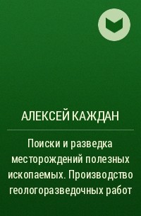 Алексей Каждан - Поиски и разведка месторождений полезных ископаемых. Производство геологоразведочных работ