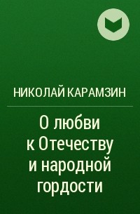 Николай Карамзин - О любви к Отечеству и народной гордости