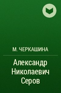 М. Черкашина - Александр Николаевич Серов