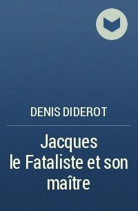 Denis Diderot - Jacques le Fataliste et son maître
