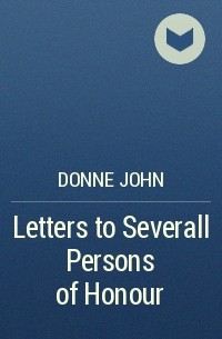 Donne John - Letters to Severall Persons of Honour