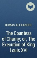 Dumas Alexandre - The Countess of Charny; or, The Execution of King Louis XVI