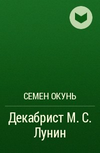 Семен Окунь - Декабрист М. С. Лунин