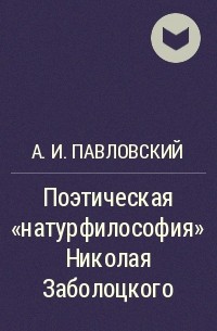 А. И. Павловский - Поэтическая "натурфилософия" Николая Заболоцкого