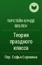 Торстейн Бунде Веблен - Теория праздного класса