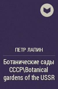 Петр Лапин - Ботанические сады СССР\Botanical gardens of the USSR
